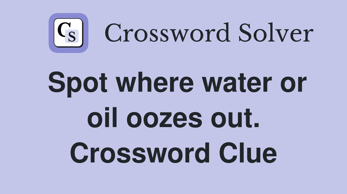 Spot where water or oil oozes out. Crossword Clue