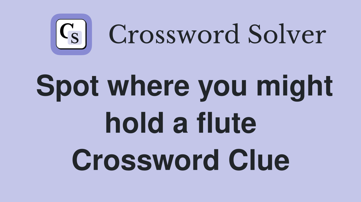 Spot where you might hold a flute Crossword Clue