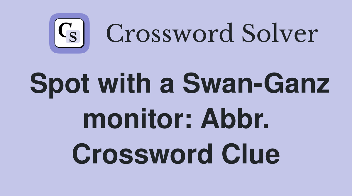 Spot with a Swan-Ganz monitor: Abbr. Crossword Clue