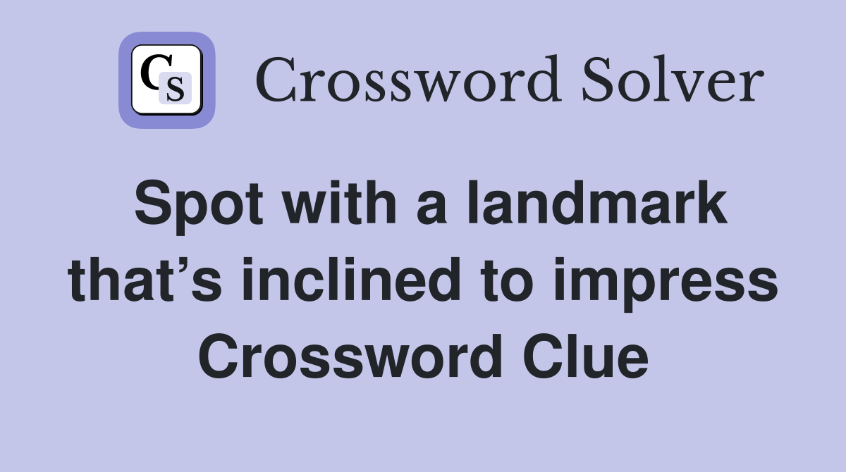 Spot with a landmark that’s inclined to impress Crossword Clue