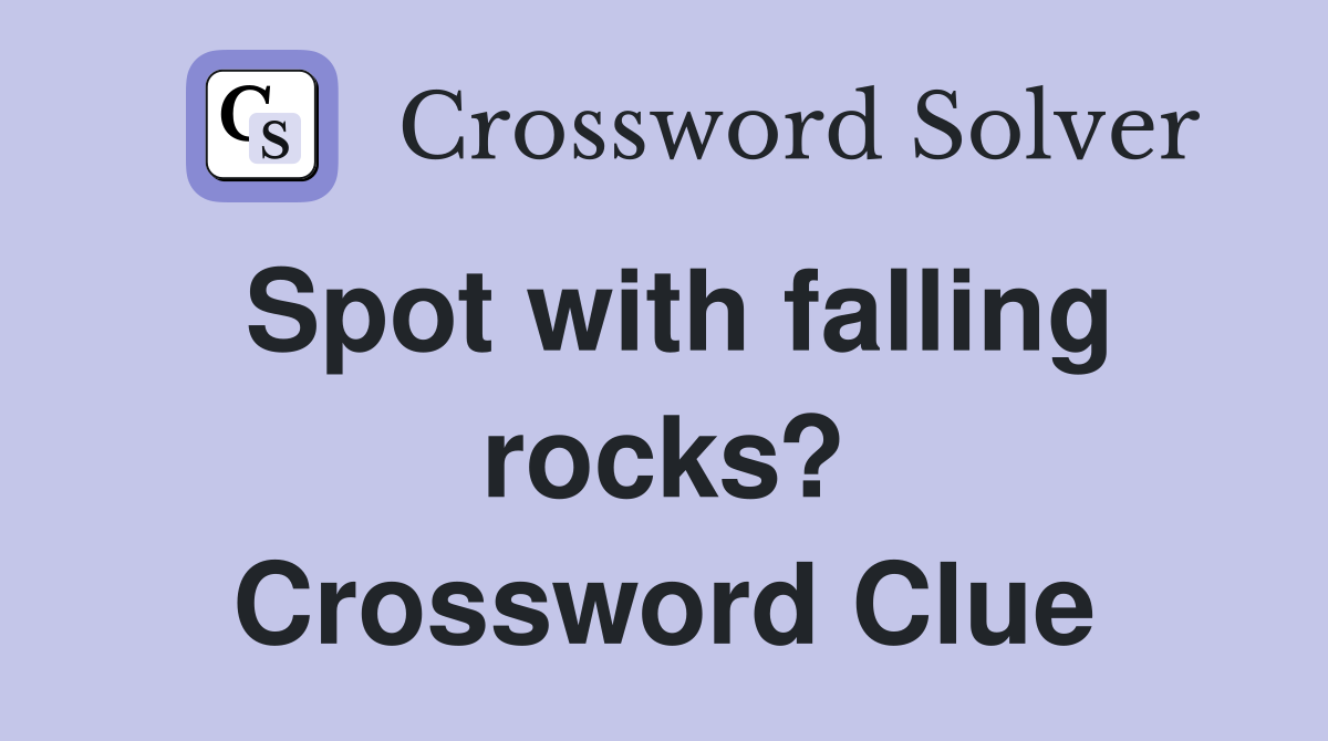 Spot with falling rocks? Crossword Clue