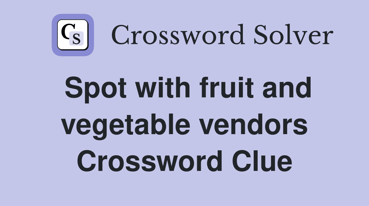 Spot with fruit and vegetable vendors Crossword Clue