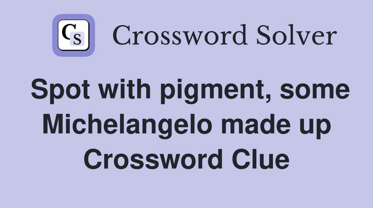 Spot with pigment, some Michelangelo made up Crossword Clue