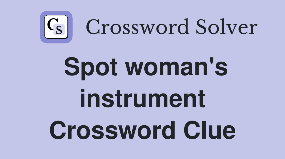 Spot woman's instrument Crossword Clue