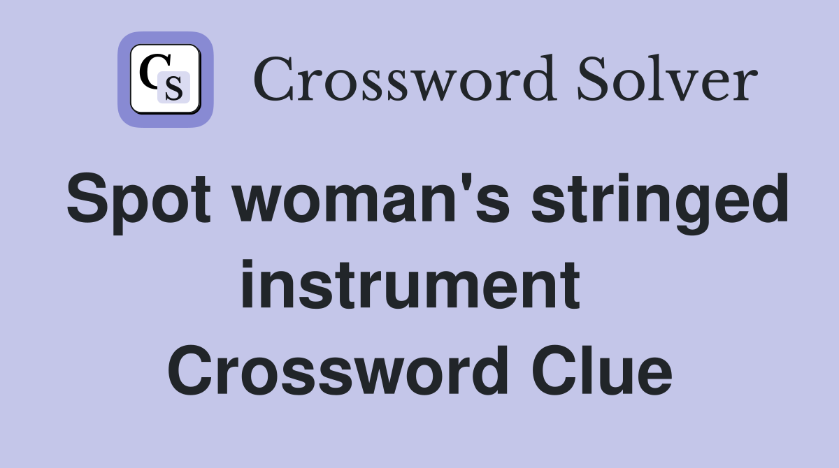 Spot woman's stringed instrument  Crossword Clue