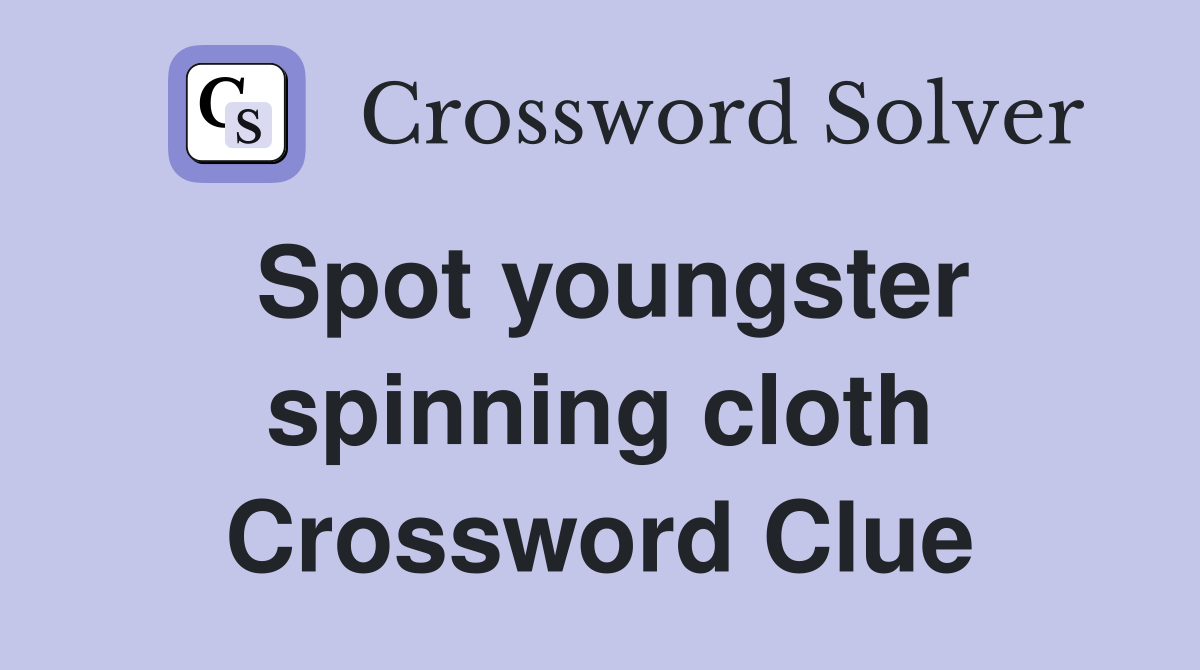Spot youngster spinning cloth Crossword Clue