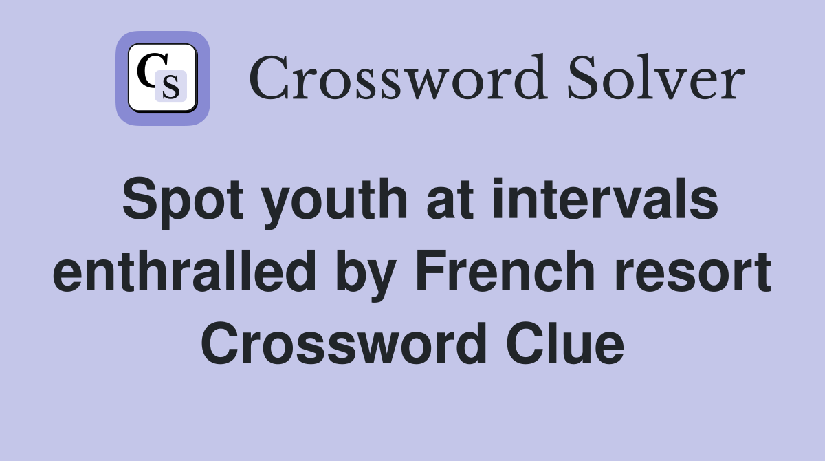 Spot youth at intervals enthralled by French resort Crossword Clue