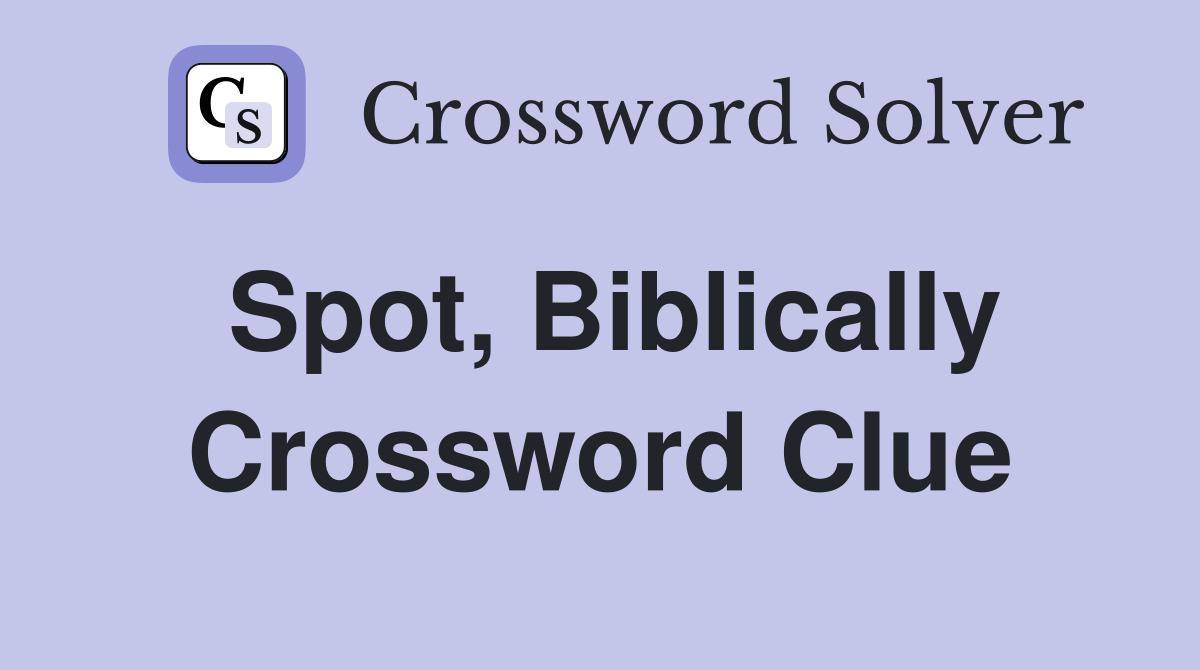 Spot, Biblically Crossword Clue
