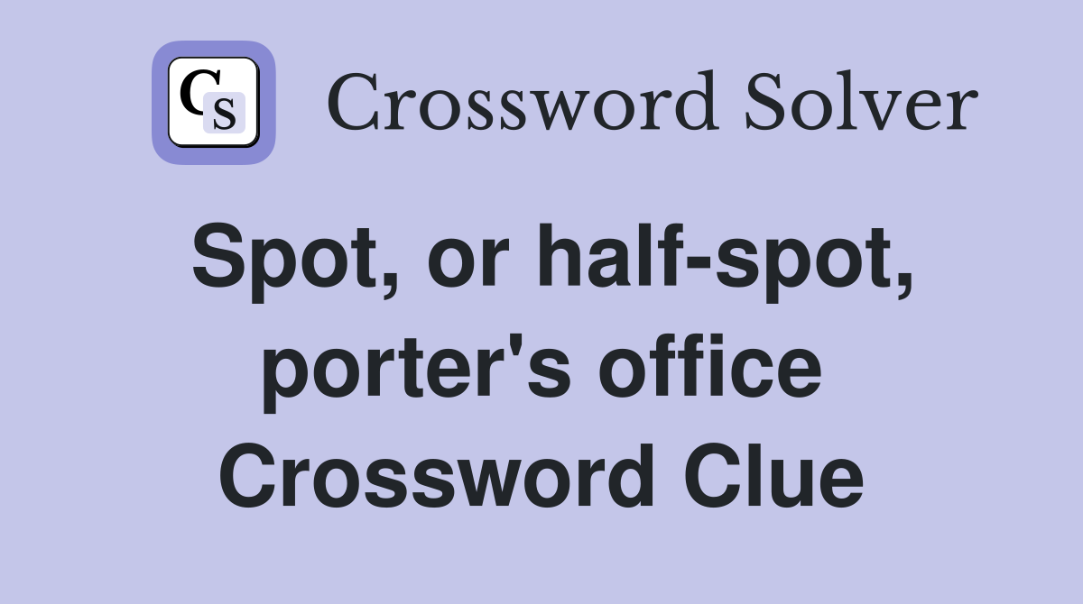 Spot, or half-spot, porter's office Crossword Clue