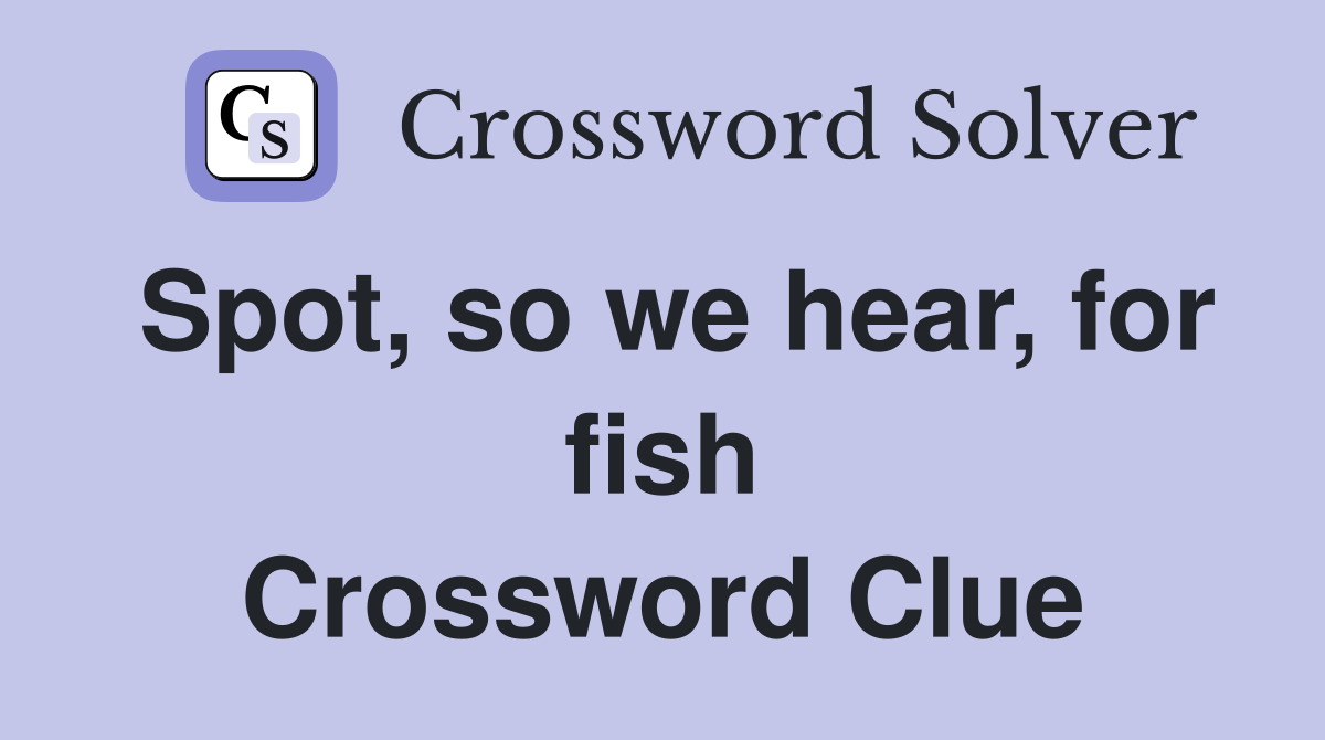 Spot, so we hear, for fish Crossword Clue