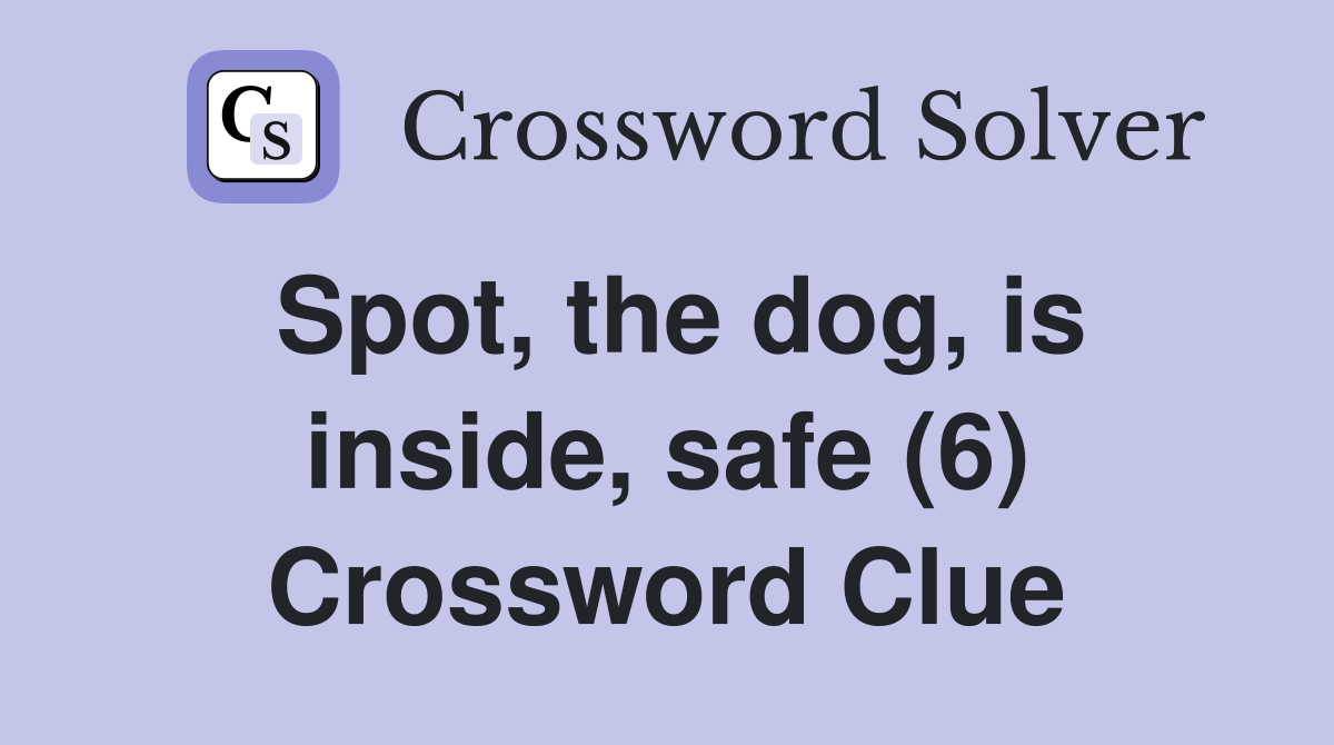 Spot, the dog, is inside, safe (6) Crossword Clue
