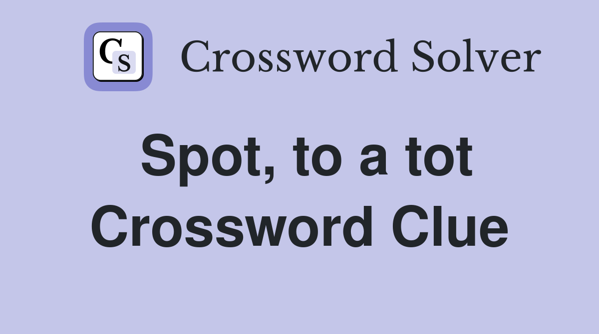 Spot, to a tot Crossword Clue