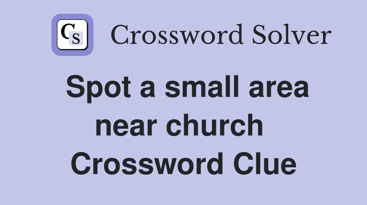 Spot a small area near church  Crossword Clue