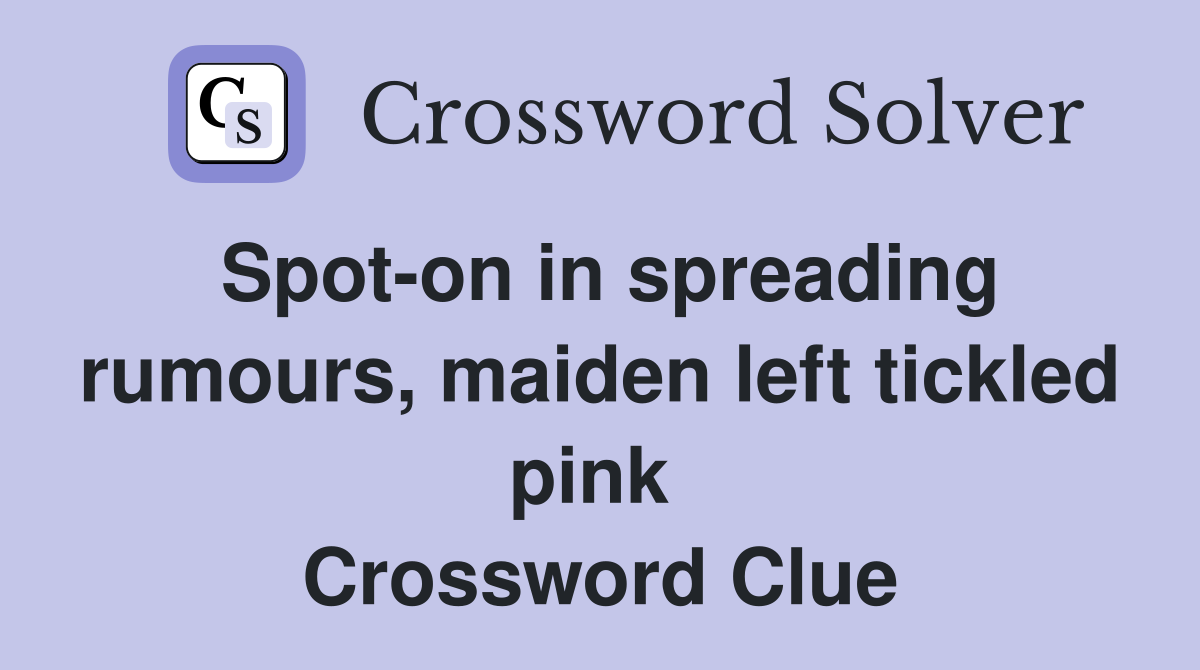 Spot-on in spreading rumours, maiden left tickled pink  Crossword Clue