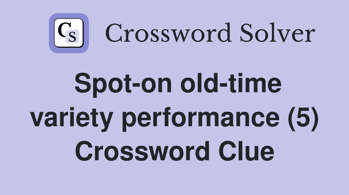 Spot-on old-time variety performance (5) Crossword Clue