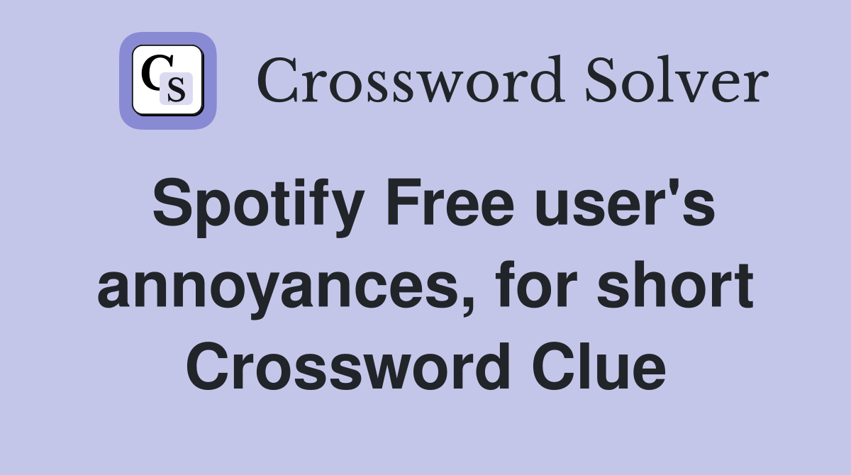 Spotify Free user's annoyances, for short Crossword Clue