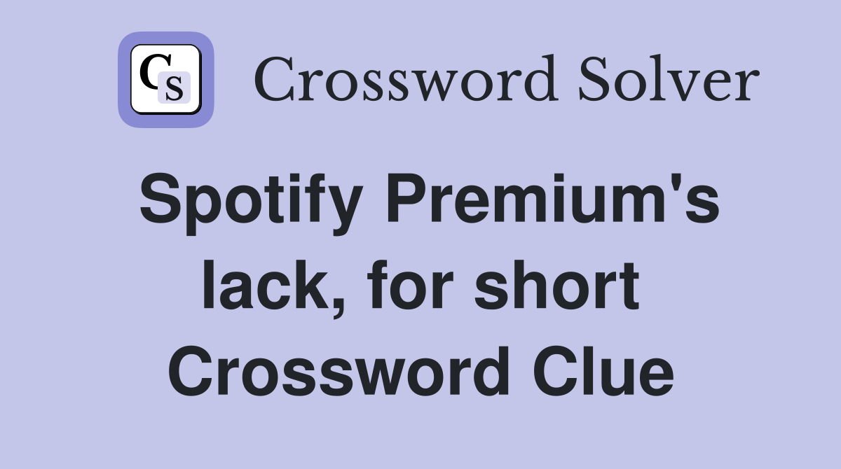 Spotify Premium's lack, for short Crossword Clue