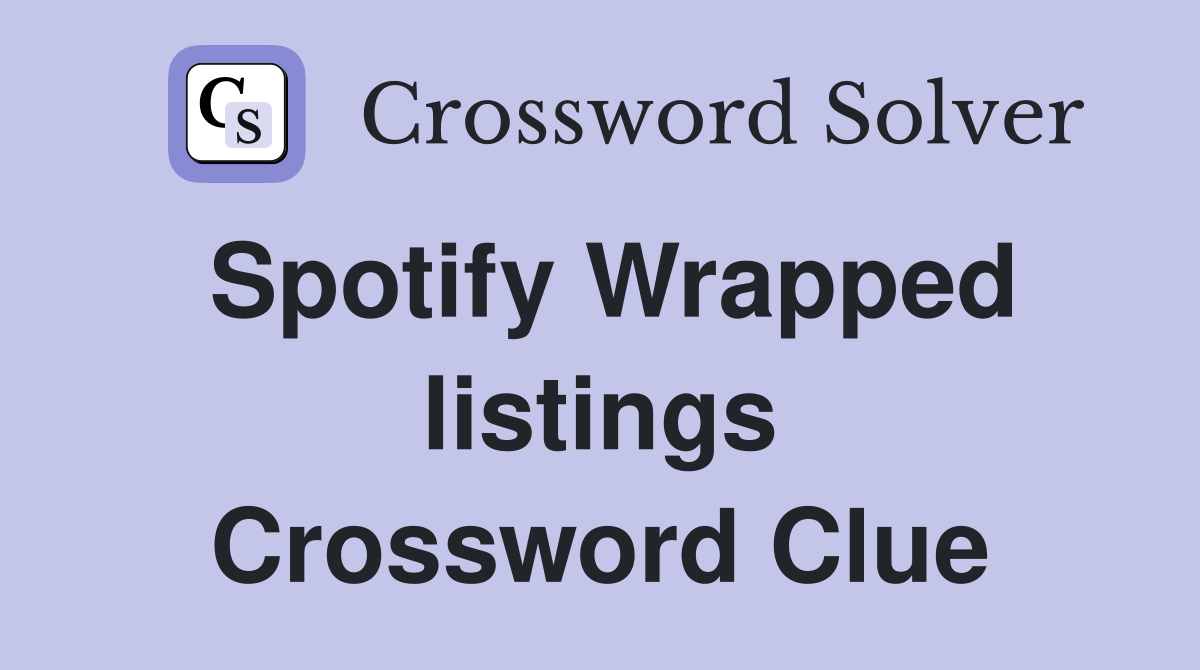 Spotify Wrapped listings Crossword Clue