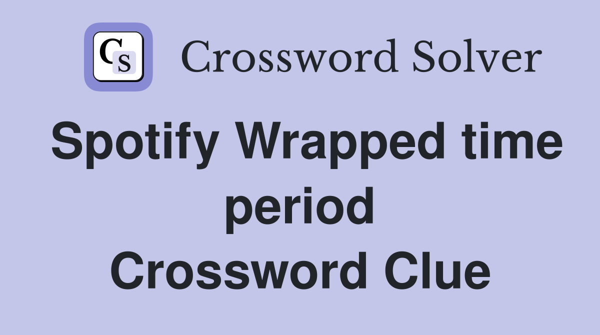 Spotify Wrapped time period Crossword Clue