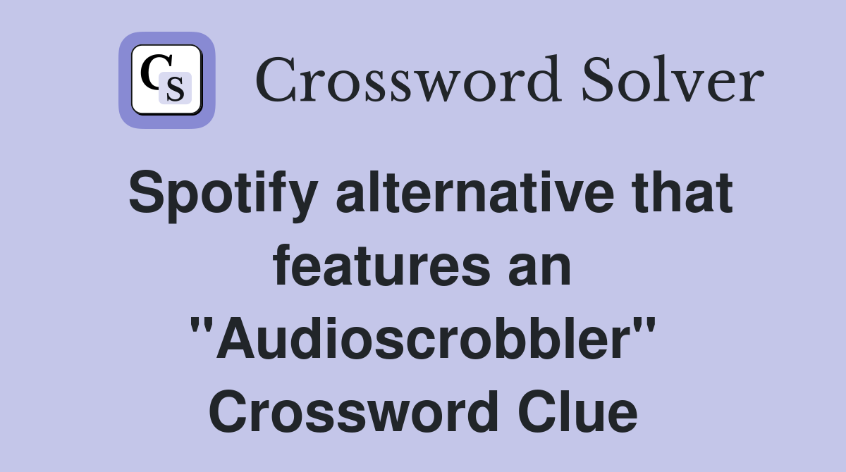 Spotify alternative that features an "Audioscrobbler" Crossword Clue