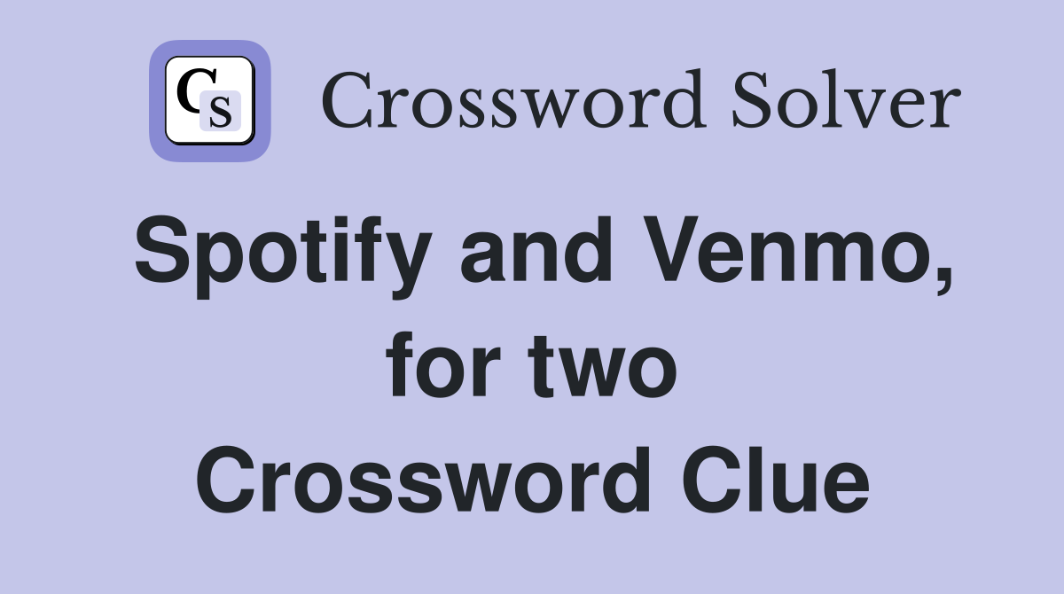 Spotify and Venmo, for two Crossword Clue
