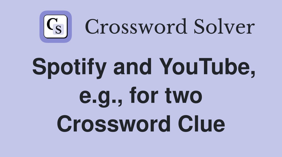 Spotify and YouTube, e.g., for two Crossword Clue