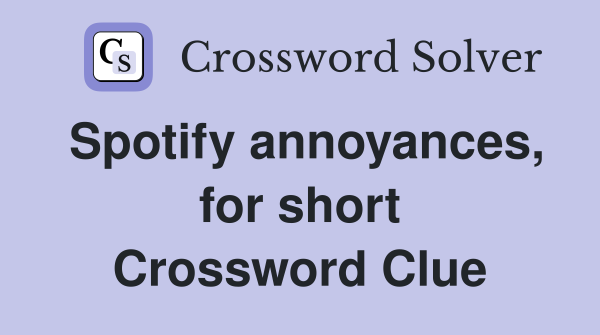 Spotify annoyances, for short Crossword Clue