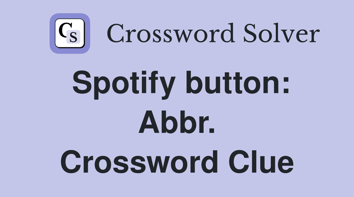 Spotify button: Abbr. Crossword Clue