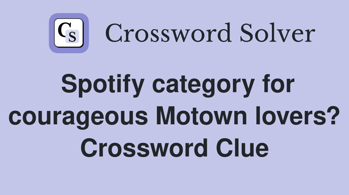 Spotify category for courageous Motown lovers? Crossword Clue