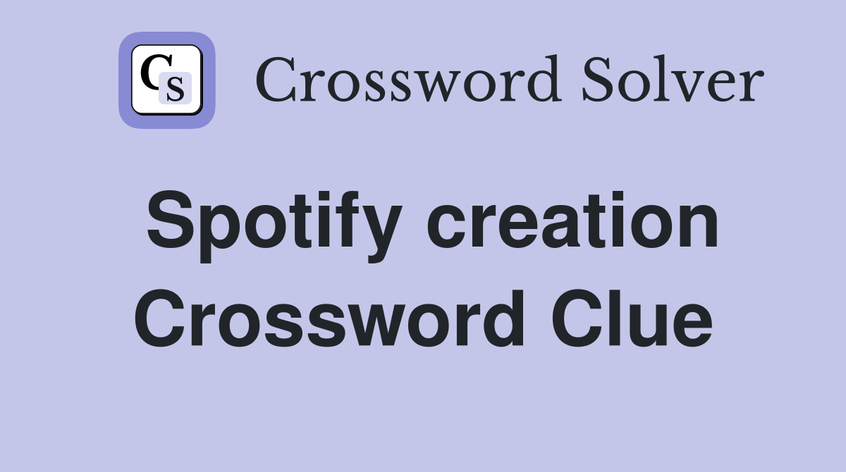 Spotify creation Crossword Clue