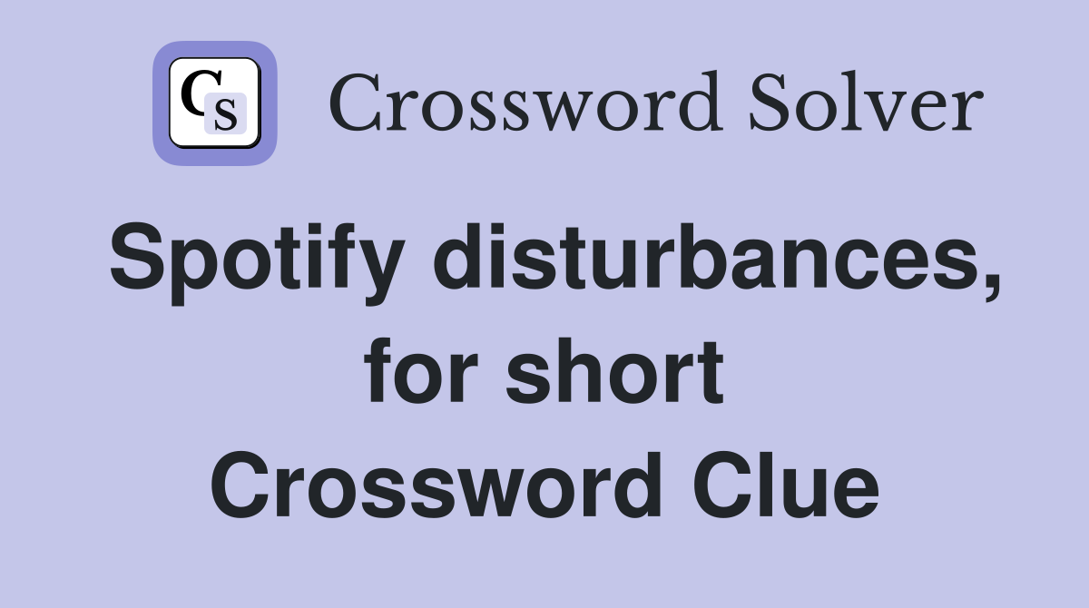 Spotify disturbances, for short Crossword Clue