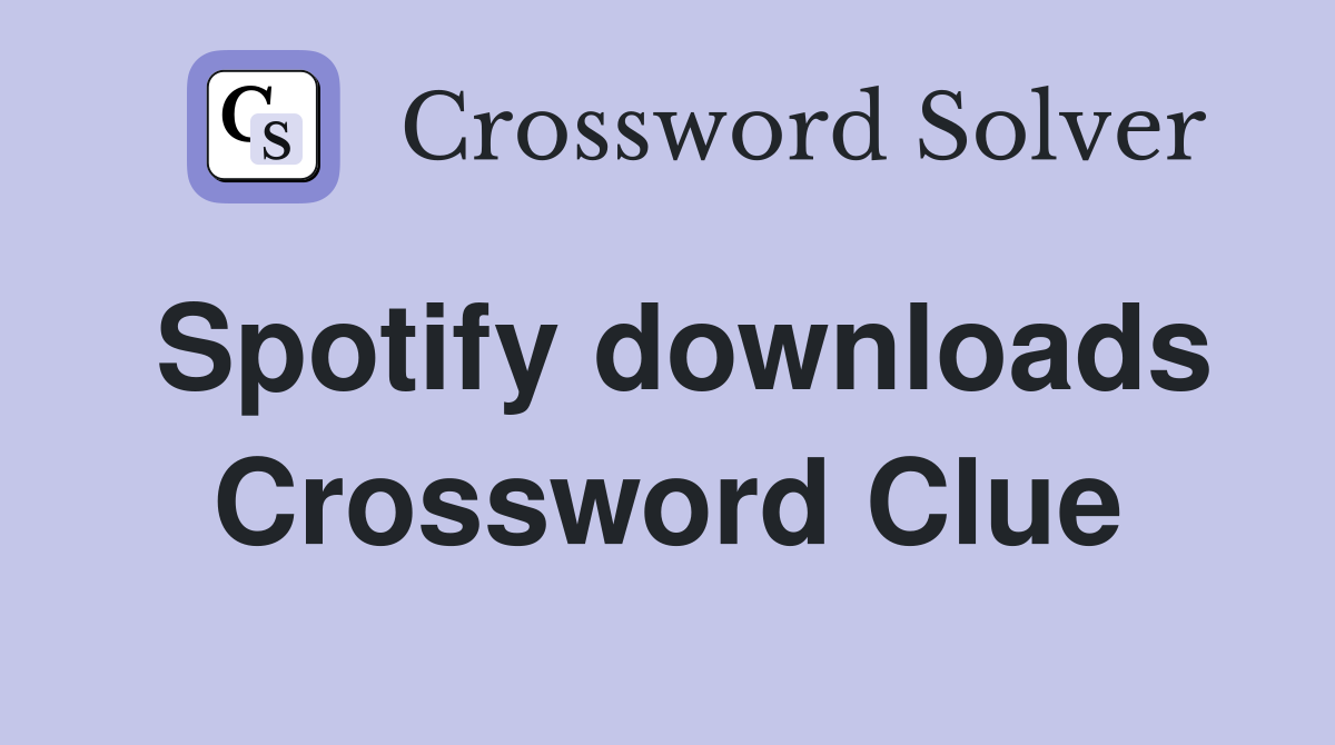 Spotify downloads Crossword Clue