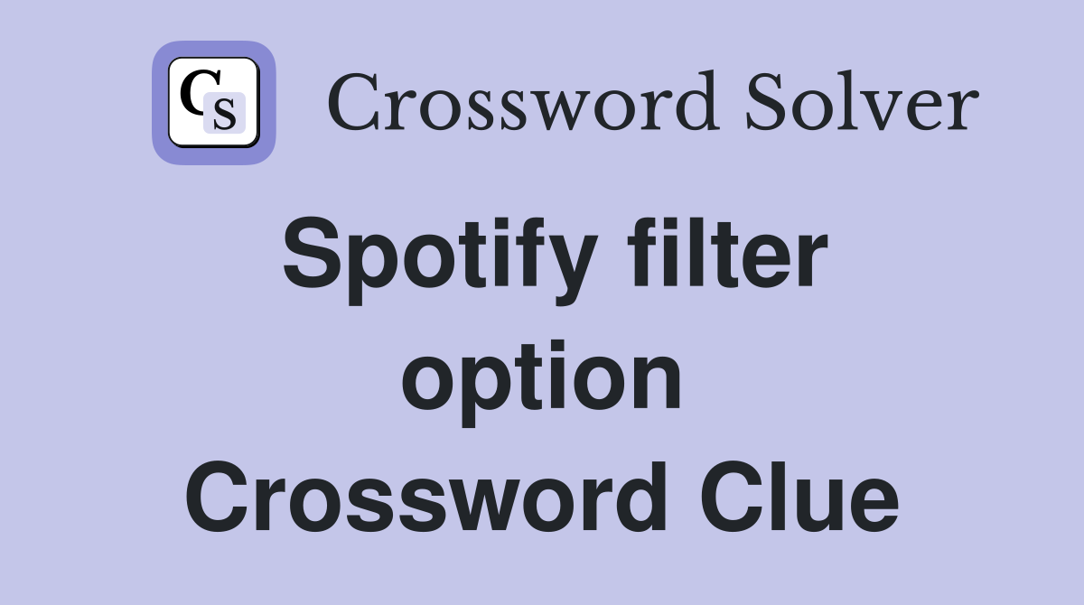 Spotify filter option Crossword Clue
