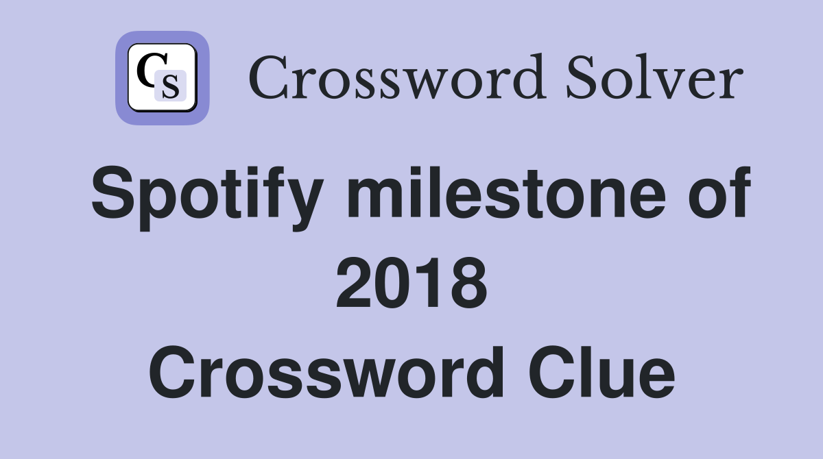 Spotify milestone of 2018 Crossword Clue