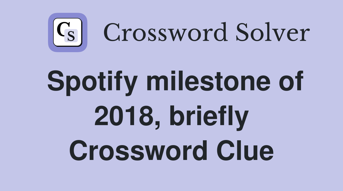 Spotify milestone of 2018, briefly Crossword Clue