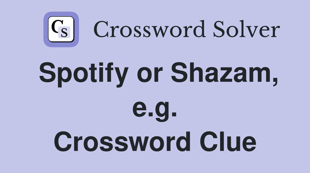 Spotify or Shazam, e.g. Crossword Clue
