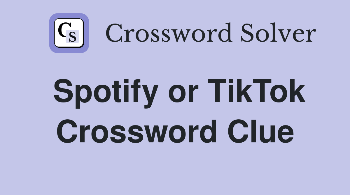 Spotify or TikTok Crossword Clue