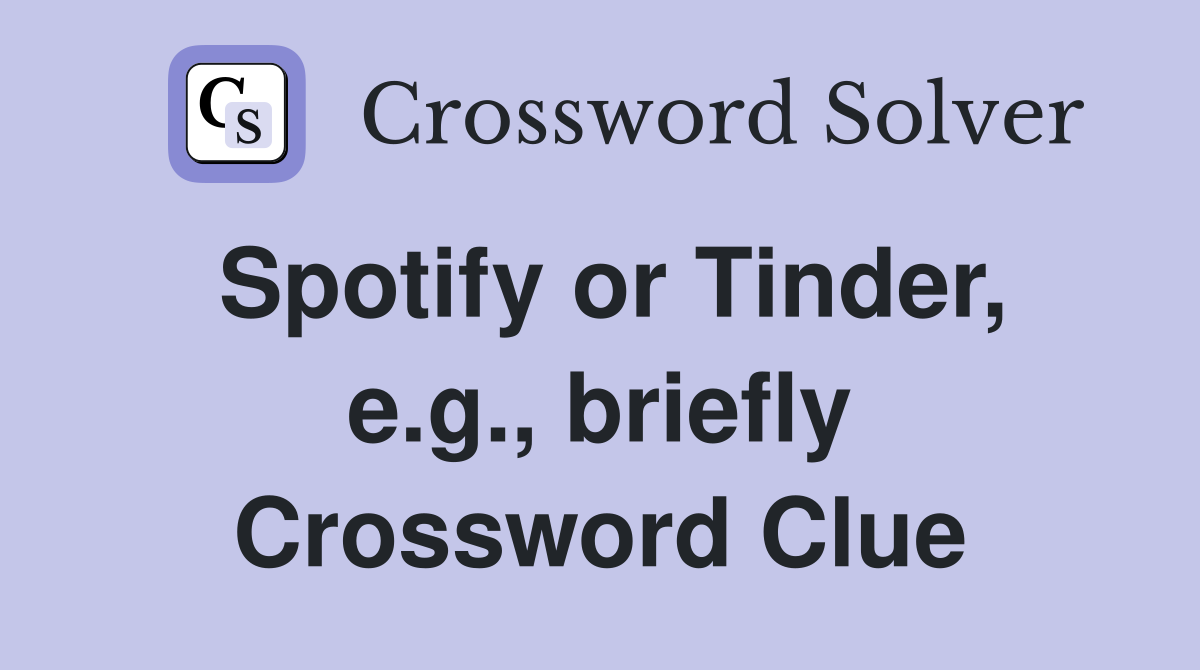 Spotify or Tinder, e.g., briefly Crossword Clue