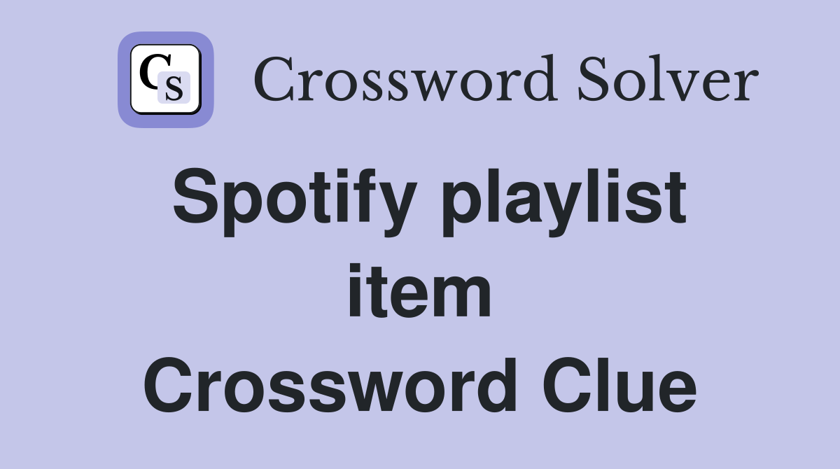 Spotify playlist item Crossword Clue