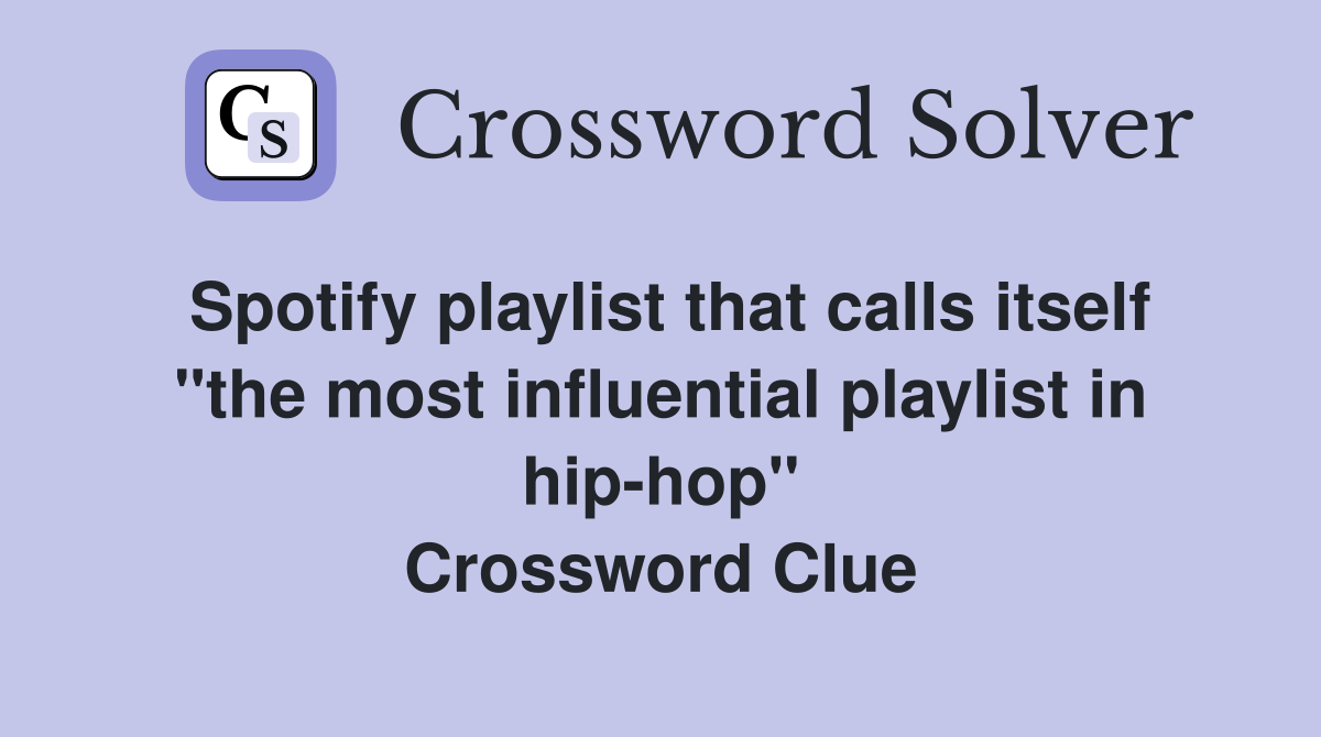 Spotify playlist that calls itself "the most influential playlist in hip-hop" Crossword Clue