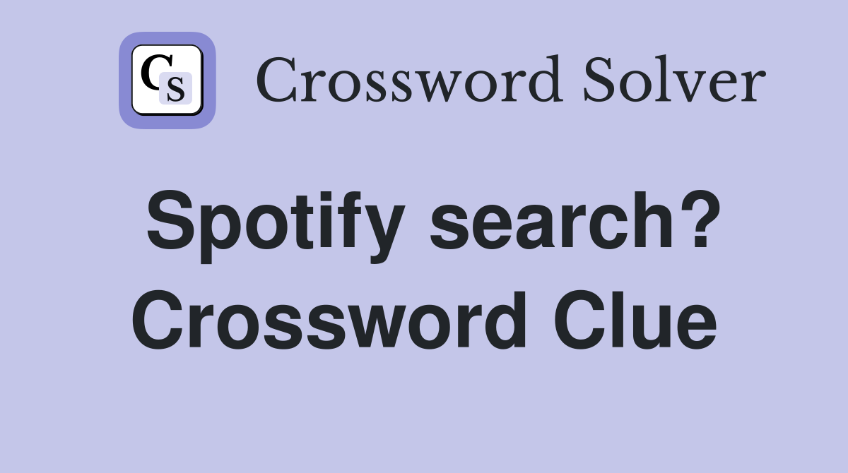 Spotify search? Crossword Clue