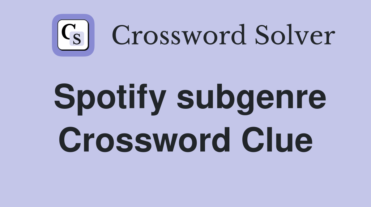 Spotify subgenre Crossword Clue