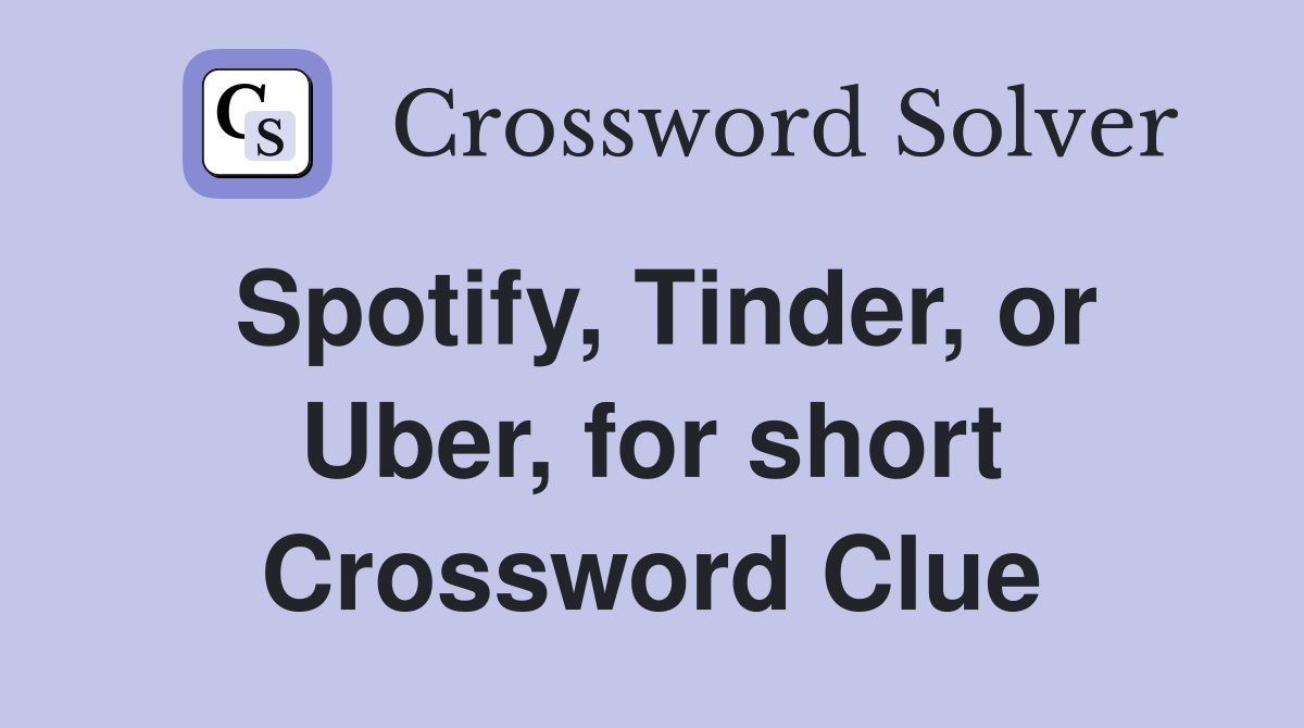 Spotify, Tinder, or Uber, for short Crossword Clue