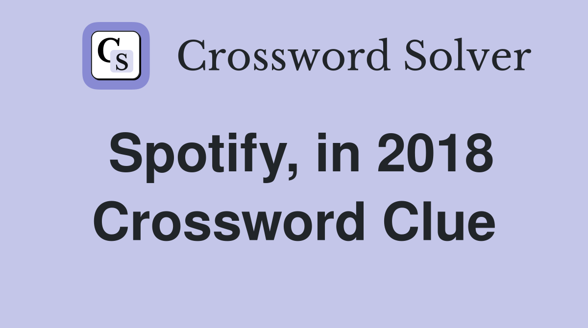 Spotify, in 2018 Crossword Clue