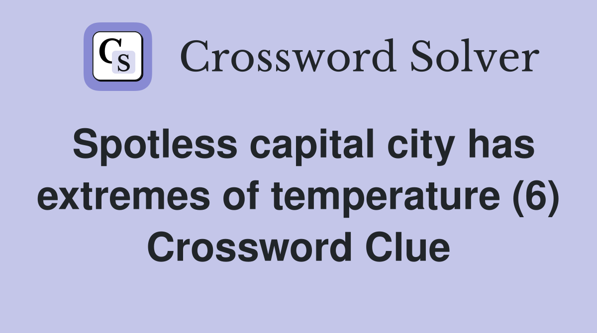 Spotless capital city has extremes of temperature (6) Crossword Clue