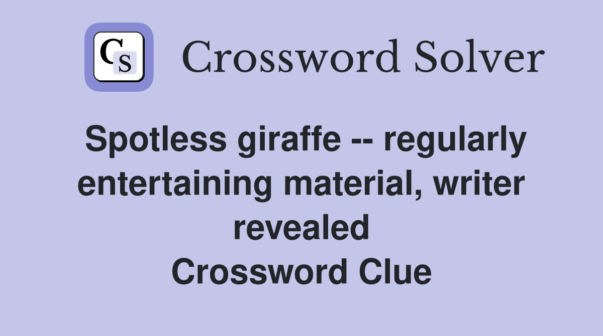 Spotless giraffe -- regularly entertaining material, writer revealed Crossword Clue