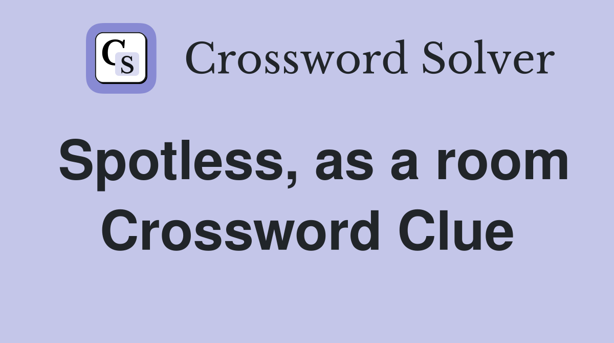 Spotless, as a room Crossword Clue