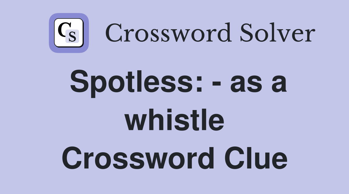 Spotless: - as a whistle Crossword Clue