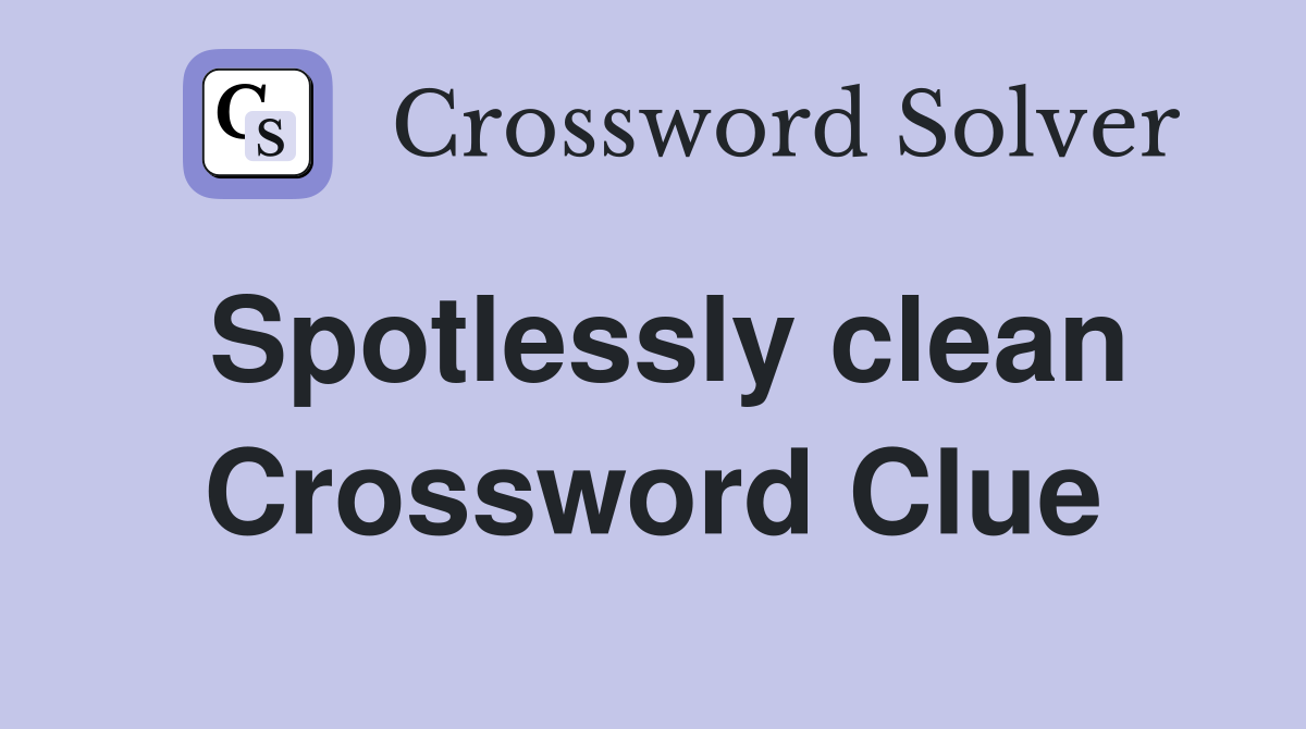 Spotlessly clean Crossword Clue