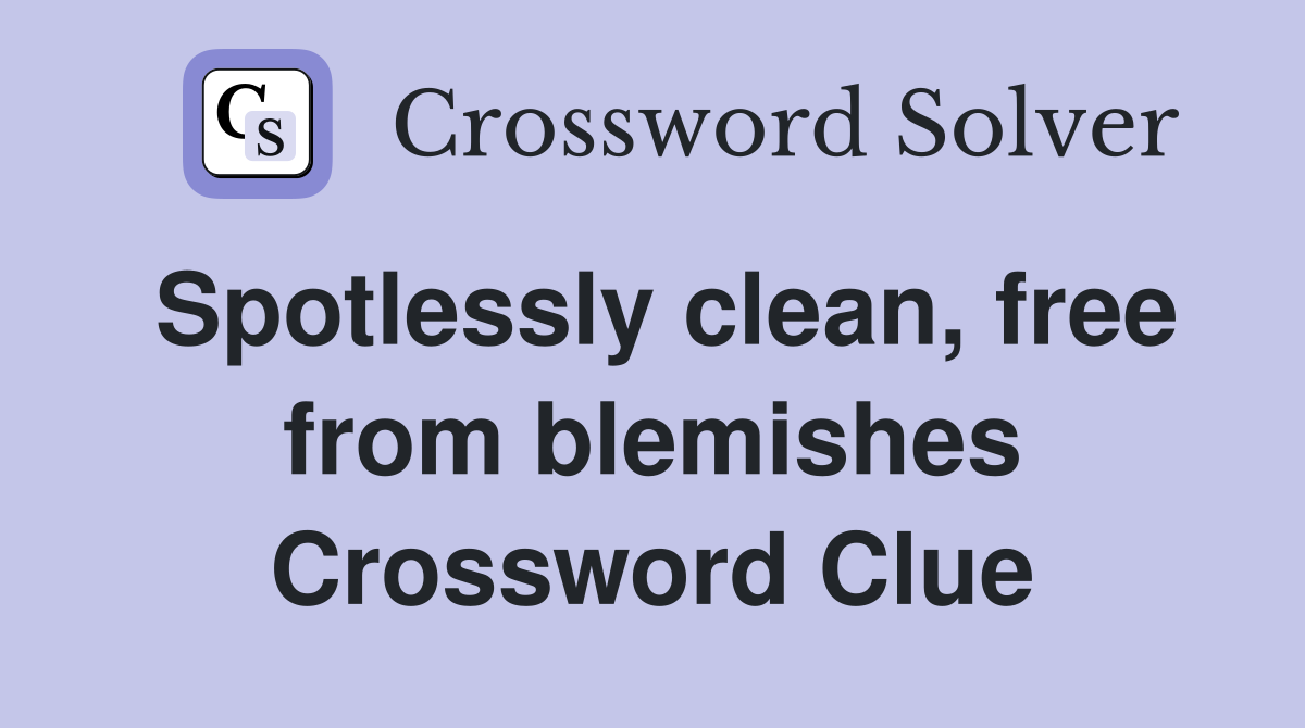Spotlessly clean, free from blemishes Crossword Clue